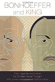 Bonhoeffer and King: Their Legacies and Import for Christian Social Thought