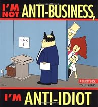 I'm Not Anti-Business, I'm Anti-Idiot: A Dilbert Collection