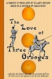 More details of book titled: The Love of Three Oranges: a play for the theatre that takes the commedia dell'arte of Carlo Gozzi and updates it for the new millennium