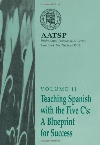 Teaching Spanish with the 5 C's: A Blueprint for Success: AATSP Professional Development Series Handbook Vol. II (World Languages)