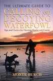 The Ultimate Guide to Calling and Decoying Waterfowl: Tips and Tactics for Hunting Ducks and Geese