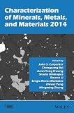 Characterization of Minerals, Metals, and Materials 2014 : proceedings of a symposium sponsored by the Materials Characterization Committee of the Extraction and Processing Division of TMS (The Minera