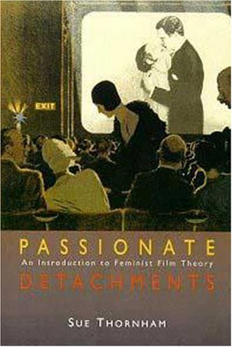 Passionate Detachments: An Introduction to Feminist Film Theory
