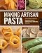 Books : Making Artisan Pasta: How to Make a World of Handmade Noodles, Stuffed Pasta, Dumplings, and More [Paperback]
