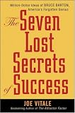 The Seven Lost Secrets of Success: Million Dollar Ideas of Bruce Barton, America`s Forgotten Genius
