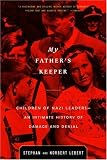 My Fathers Keeper: Children of Nazi Leaders-An Intimate History of Damage and Denial