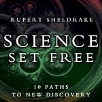 Science Set Free: 10 Paths to New Discovery | Rupert Sheldrake