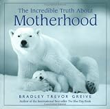 The Incredible Truth About Motherhood