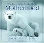 The Incredible Truth About Motherhood