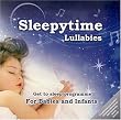Sleepytime Lullabies: A Mix of Traditional and Modern Cradle Songs Specifically Designed to put Babies and Infants to Sleep
