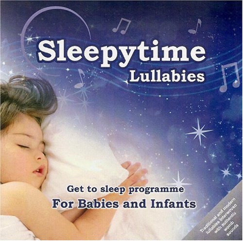 Sleepytime Lullabies: A Mix of Traditional and Modern Cradle Songs Specifically Designed to put Babies and Infants to Sleep
