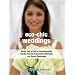 Eco-Chic Weddings: Simple Tips to Plan an Earth-Friendly, Socially Responsible, Affordable Green Wedding
