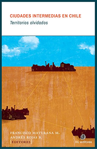 Ciudades intermedias en Chile: territorios olvidados (Spanish Edition)