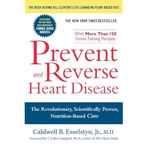 Prevent and Reverse Heart Disease: The Revolutionary, Scientifically Proven, Nutrition-Based Cure