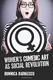 Women’s Comedic Art as Social Revolution: Five Performers and the Lessons of Their Subversive Humor: performer 5
