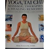 Yoga, Tai Chi, Massage, Therapies & Healing Remedies: Natural Ways to Health, Relaxation and Vitality: A Complete Practical Guide