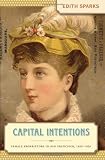 Capital Intentions: Female Proprietors in San Francisco, 1850-1920 (The Luther H. Hodges Jr. and Luther H. Hodges Sr. Series on Business, Society, and the State)