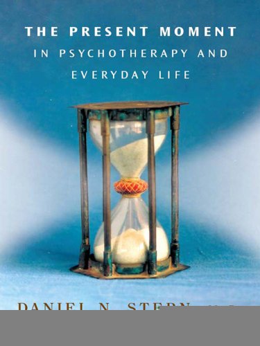 The Present Moment in Psychotherapy and Everyday Life (Norton Series on Interpersonal Neurobiology)