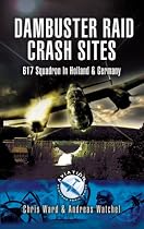 Dambuster Crash Sites: 617 Squadron in Holland and Germany (Aviation Heritage Trail)