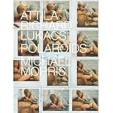 Polaroids: Attila Richard Lukacs and Michael Morris: Lavish Book on the Art of Attila Richard Lukacsby Attila Richard Lukacs