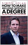 How To Make Millions Without A Degree: And How to Get by Even If You Have One