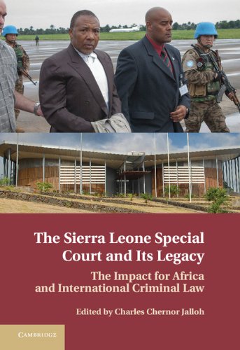 The Sierra Leone Special Court and its Legacy: The Impact for Africa and International Criminal Law