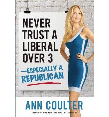 [ NEVER TRUST A LIBERAL OVER THREE-ESPECIALLY A REPUBLICAN By Coulter, Ann ( Author ) Hardcover Oct-14-2013