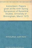 Iconoclasm : papers given at the Ninth Spring Symposium of Byzantine Studies, University of Birmingham, March 1975