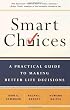 Smart Choices: A Practical Guide to Making Better Decisions