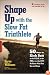 Shape Up with the Slow Fat Triathlete: 50 Ways to Kick Butt on the Field, in the Pool, or at the Gym--No Matter What Your Size and Shape