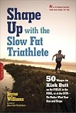 Shape Up with the Slow Fat Triathlete: 50 Ways to Kick Butt on the Field, in the Pool, or at the Gym--No Matter What Your Size and Shape