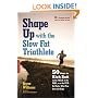Shape Up with the Slow Fat Triathlete: 50 Ways to Kick Butt on the Field, in the Pool, or at the Gym--No Matter What Your Size and Shape