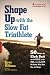 Shape Up with the Slow Fat Triathlete: 50 Ways to Kick Butt on the Field, in the Pool, or at the Gym, No Matter What Your Size and Shape