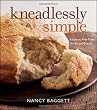 Kneadlessly Simple: Fabulous, Fuss-Free, No-Knead Breads