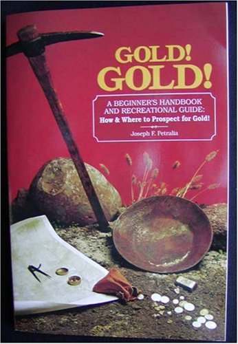 Gold! Gold! How and Where to Prospect for Gold (Prospecting and Treasure Hunting) (Prospecting and Treasure Hunting)