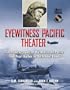 Eyewitness Pacific Theater: Firsthand Accounts of the War in the Pacific from Pearl Harbor to the Atomic Bombs