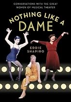 Nothing Like a Dame: Conversations with the Great Women of Musical Theater Nothing Like a Dame: Conversations with the Great Women of Musical Theater