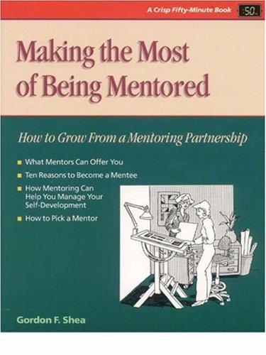 Crisp: Making the Most of Being Mentored: How to Grow from a Mentoring Partnership (Crisp Fifty-Minute Books)
