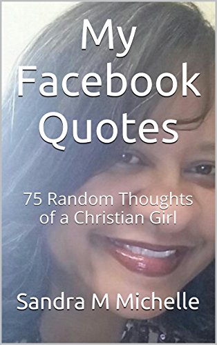 My Facebook Quotes: 75 Random Thoughts of a Christian Girl