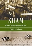 Sham: Great Was Second Best: A Brave Bay's Rivalry with the Legendary Secretariat