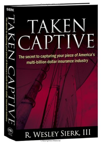Taken Captive: The Secret to Capturing your piece of America's multi-billion dollar insurance industry