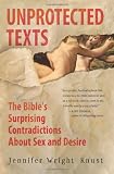Unprotected Texts: The Bibles Surprising Contradictions About Sex and Desire