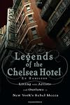 Legends of the Chelsea Hotel: Living with the Artists and Outlaws of New York's Rebel Mecca