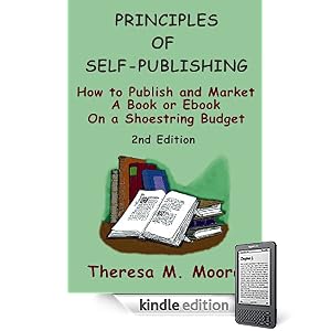 PRINCIPLES OF SELF-PUBLISHING: How to Publish and Market A Book or Ebook On a Shoestring Budget