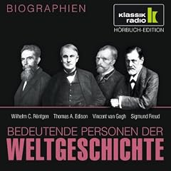 KLASSIK RADIO pr�sentiert: Bedeutende Personen der Weltgeschichte: Wilhelm C. R�ntgen / Thomas A. Edison / Vincent van Gogh / Sigmund Freud