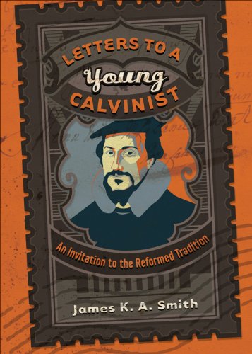 Letters to a Young Calvinist: An Invitation to the Reformed Tradition
