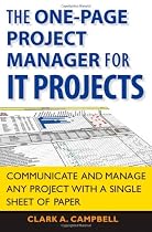 The One Page Project Manager for IT Projects: Communicate and Manage Any Project With A Single Sheet of Paper