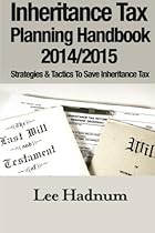 Inheritance Tax Planning Handbook 2014/2015: Strategies & Tactics To Save Inheritance Tax Inheritance Tax Planning Handbook 2014/2015: Strategies & Tactics To Save Inheritance Tax