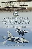 A century of air warfare with Nine (IX) Squadron, RAF : still going strong