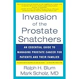invasion of the prostate snatchers an essential guide to managing prostate cancer for patients and their families